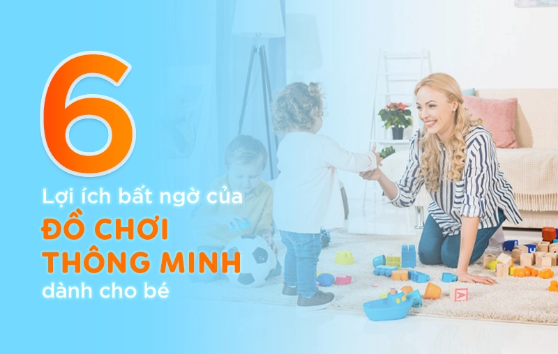 6 lợi ích bất ngờ từ đồ chơi thông minh cho bé
