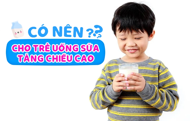 [Giải đáp] Có nên cho trẻ uống sữa tăng chiều cao?