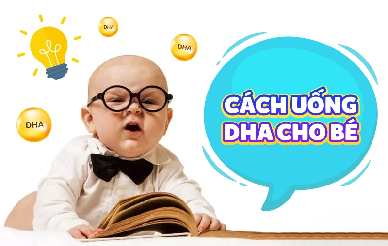 Hướng dẫn cách uống DHA cho bé đạt hiệu quả cao