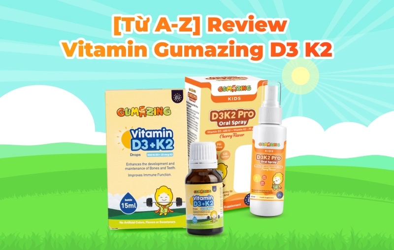 [Từ A-Z] Review vitamin Gumazing D3 K2: Có tốt không? Cách dùng đúng