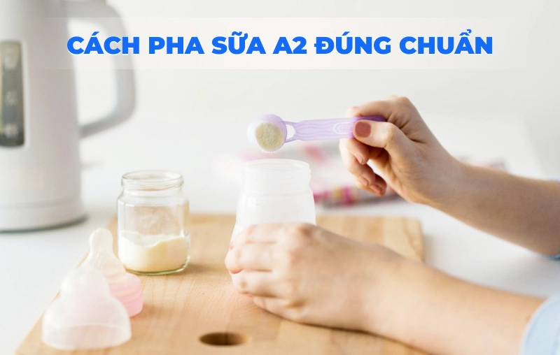 Hướng dẫn cách pha sữa A2 đúng chuẩn cho bé