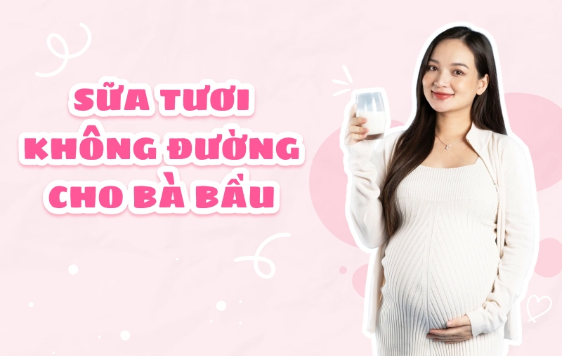 Top 3 sữa tươi không đường cho bà bầu được tin chọn hiện nay