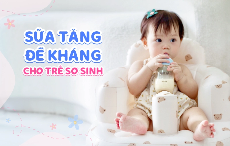 Top 7 sữa tăng đề kháng cho trẻ sơ sinh giúp bé khỏe mạnh, ít ốm vặt