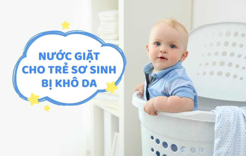 Mẹ nên chọn nước giặt cho trẻ sơ sinh bị khô da loại nào?