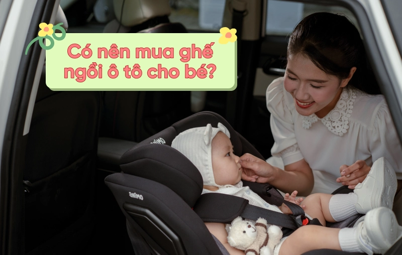 Có nên mua ghế ngồi ô tô cho bé? Nên mua khi nào?