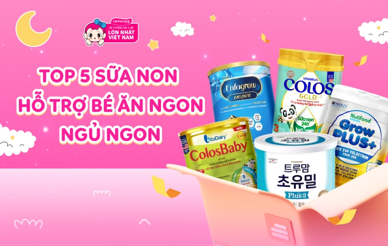 Top 5 sữa non hỗ trợ bé ăn ngon ngủ ngon hiệu quả hiện nay