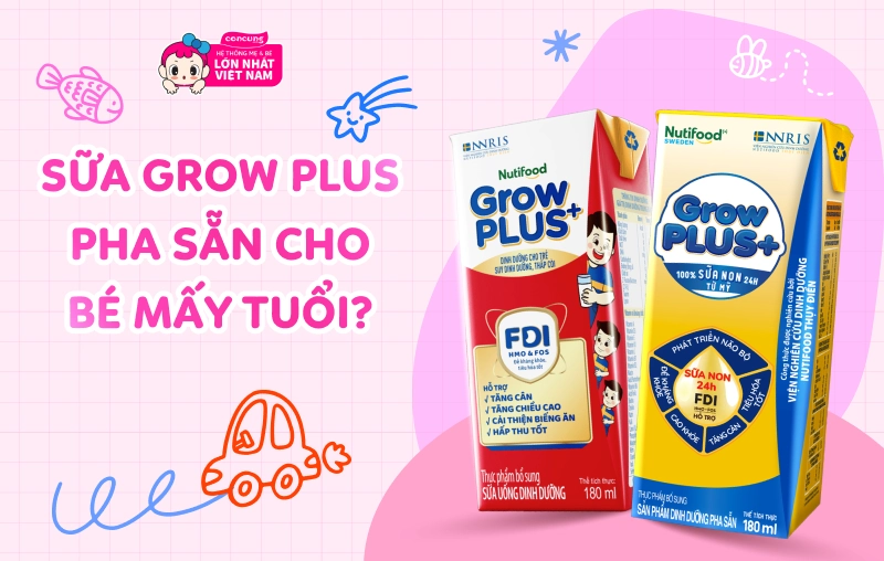 Sữa Grow Plus pha sẵn có tốt không? Dành cho bé mấy tuổi?