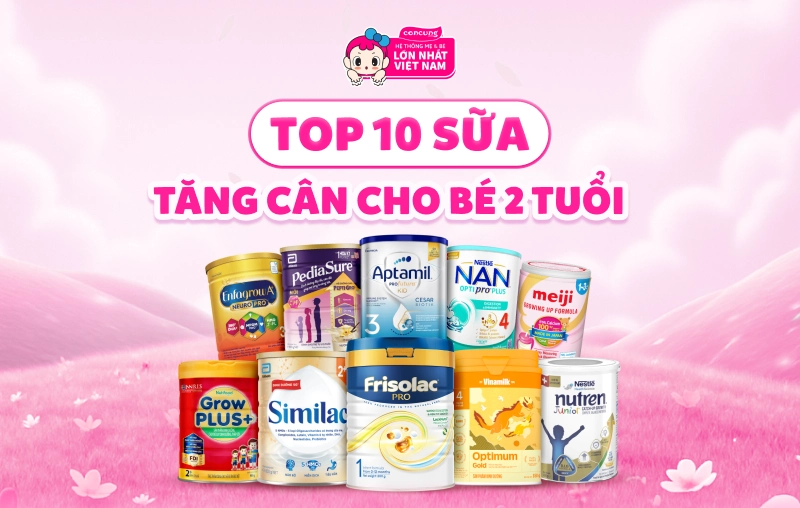 Top 10 sữa tăng cân cho bé 2 tuổi được nhiều mẹ tin dùng